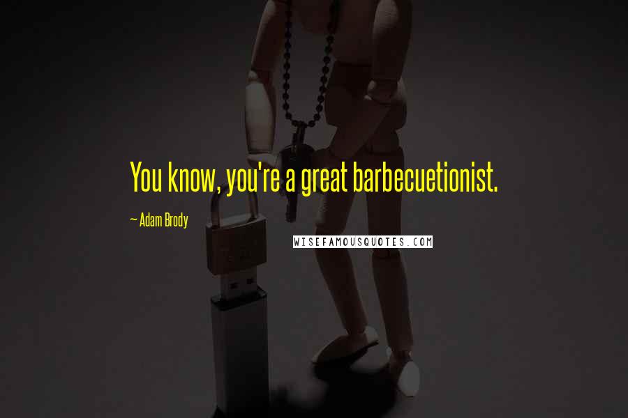 Adam Brody Quotes: You know, you're a great barbecuetionist.