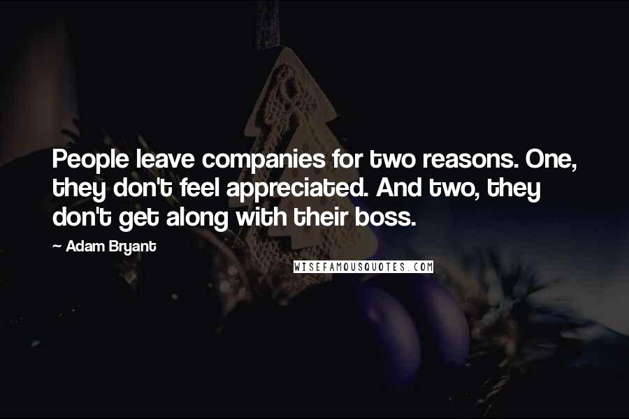 Adam Bryant Quotes: People leave companies for two reasons. One, they don't feel appreciated. And two, they don't get along with their boss.