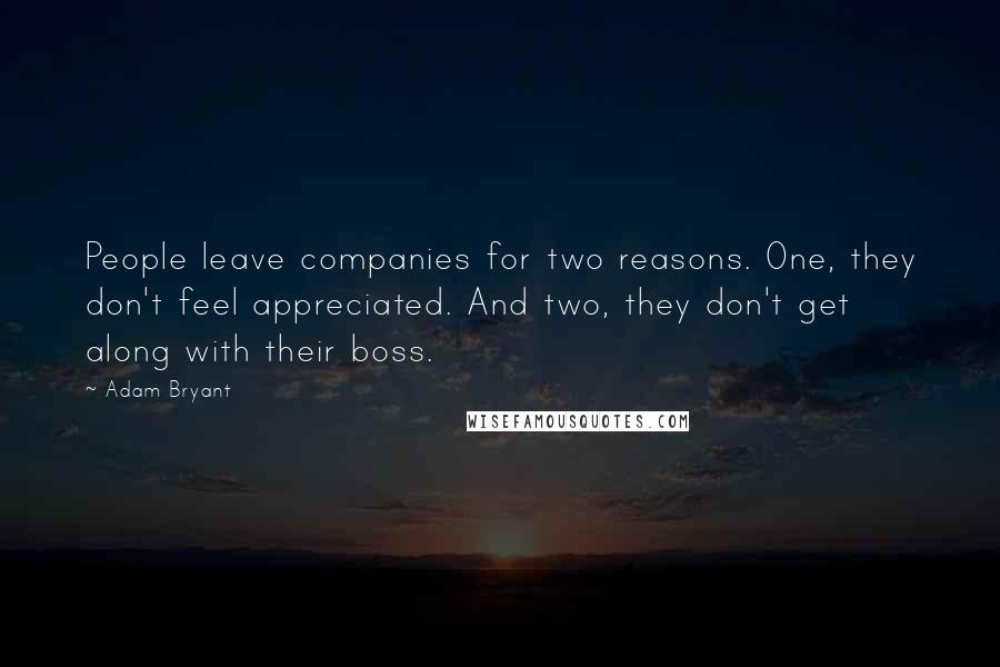 Adam Bryant Quotes: People leave companies for two reasons. One, they don't feel appreciated. And two, they don't get along with their boss.