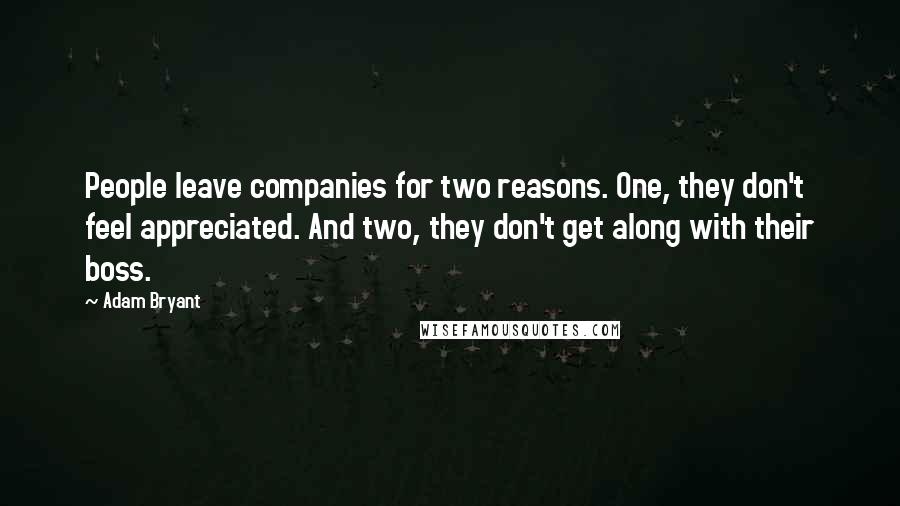 Adam Bryant Quotes: People leave companies for two reasons. One, they don't feel appreciated. And two, they don't get along with their boss.