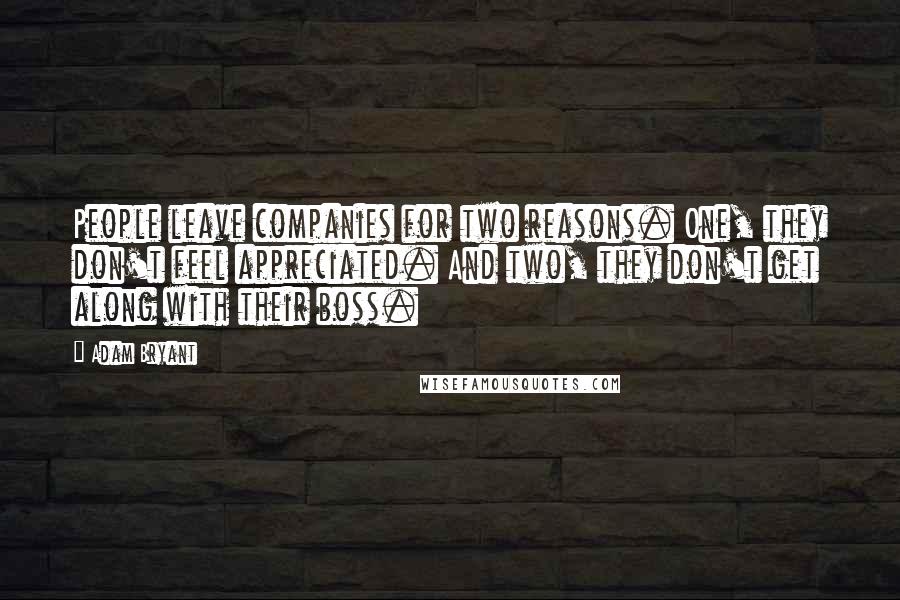 Adam Bryant Quotes: People leave companies for two reasons. One, they don't feel appreciated. And two, they don't get along with their boss.