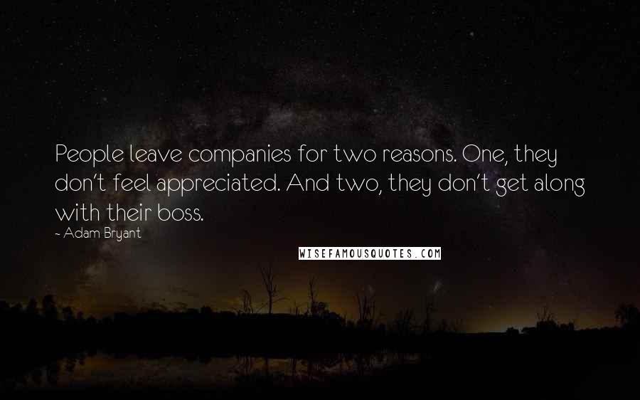 Adam Bryant Quotes: People leave companies for two reasons. One, they don't feel appreciated. And two, they don't get along with their boss.