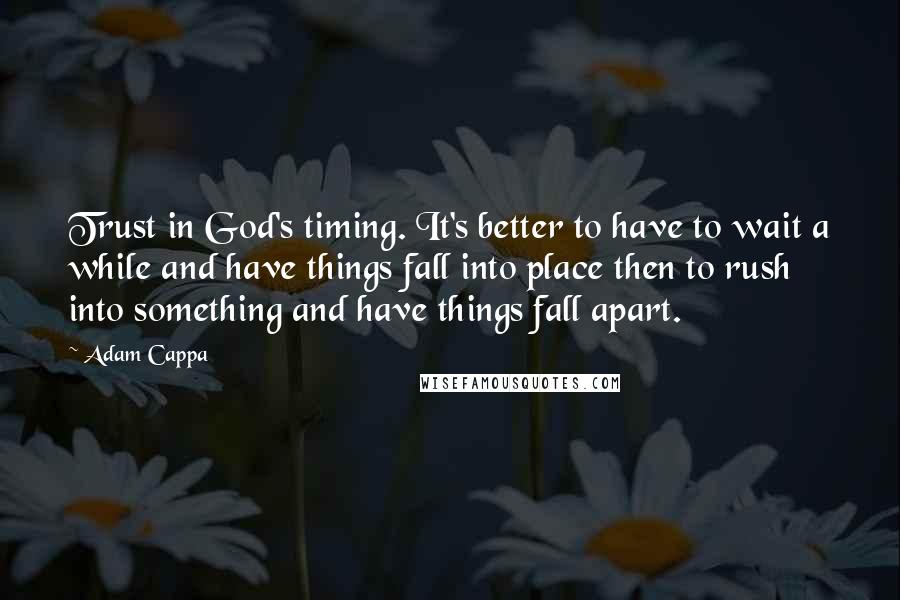 Adam Cappa Quotes: Trust in God's timing. It's better to have to wait a while and have things fall into place then to rush into something and have things fall apart.