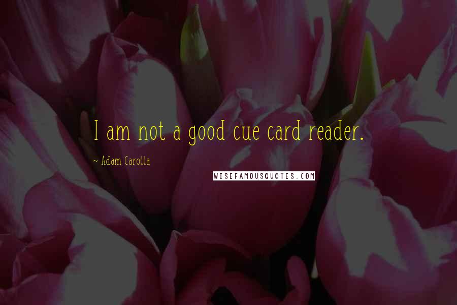 Adam Carolla Quotes: I am not a good cue card reader.