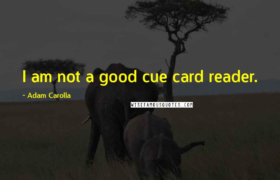 Adam Carolla Quotes: I am not a good cue card reader.