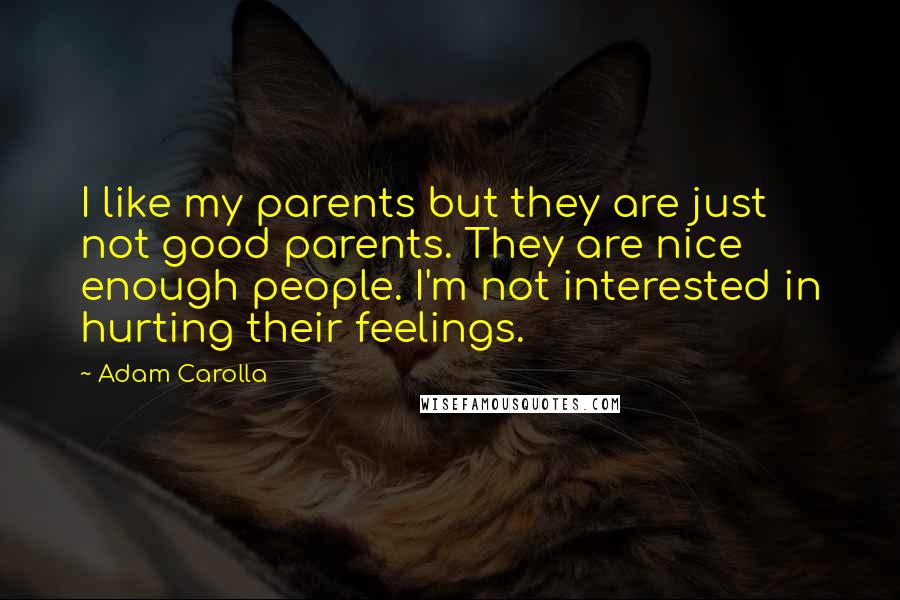 Adam Carolla Quotes: I like my parents but they are just not good parents. They are nice enough people. I'm not interested in hurting their feelings.