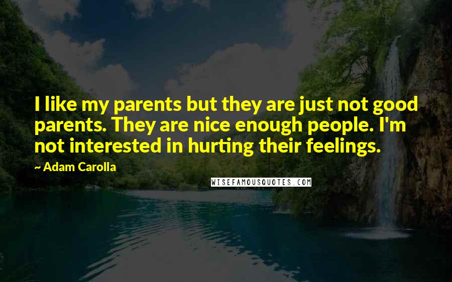 Adam Carolla Quotes: I like my parents but they are just not good parents. They are nice enough people. I'm not interested in hurting their feelings.