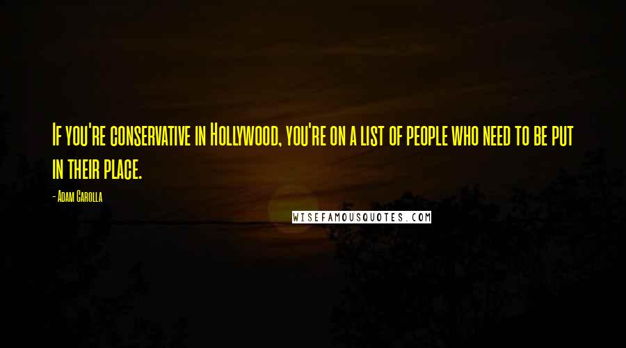 Adam Carolla Quotes: If you're conservative in Hollywood, you're on a list of people who need to be put in their place.