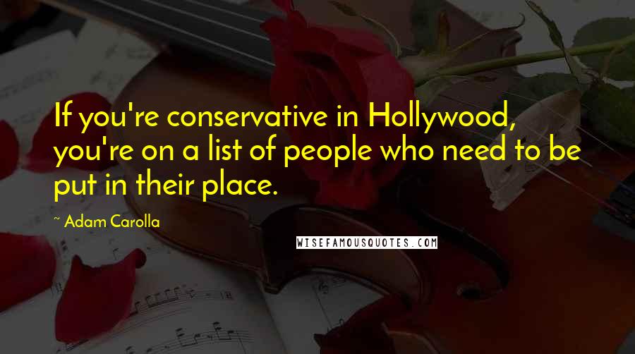 Adam Carolla Quotes: If you're conservative in Hollywood, you're on a list of people who need to be put in their place.