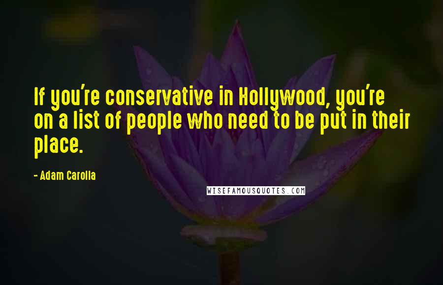 Adam Carolla Quotes: If you're conservative in Hollywood, you're on a list of people who need to be put in their place.