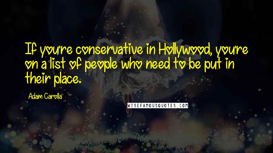 Adam Carolla Quotes: If you're conservative in Hollywood, you're on a list of people who need to be put in their place.