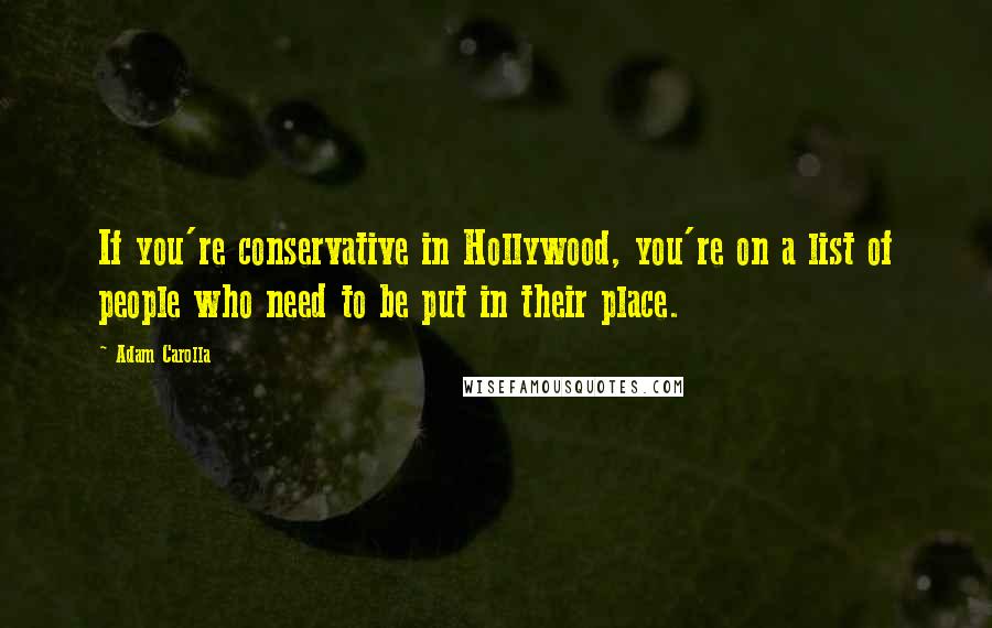 Adam Carolla Quotes: If you're conservative in Hollywood, you're on a list of people who need to be put in their place.