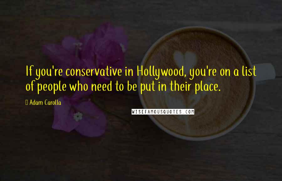 Adam Carolla Quotes: If you're conservative in Hollywood, you're on a list of people who need to be put in their place.