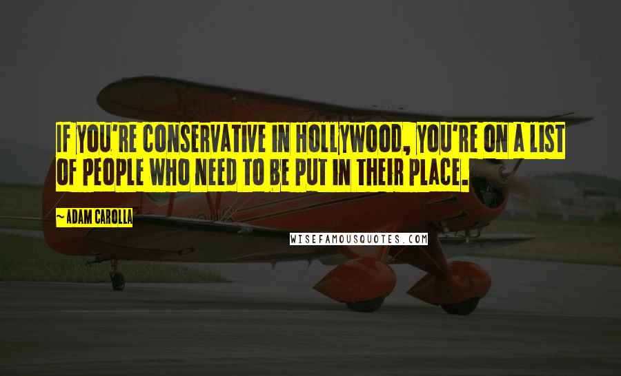 Adam Carolla Quotes: If you're conservative in Hollywood, you're on a list of people who need to be put in their place.