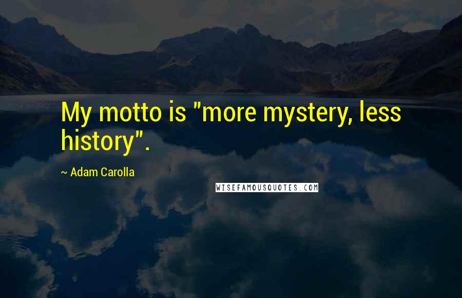 Adam Carolla Quotes: My motto is "more mystery, less history".