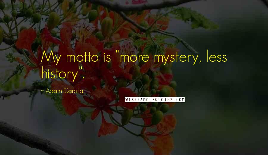 Adam Carolla Quotes: My motto is "more mystery, less history".