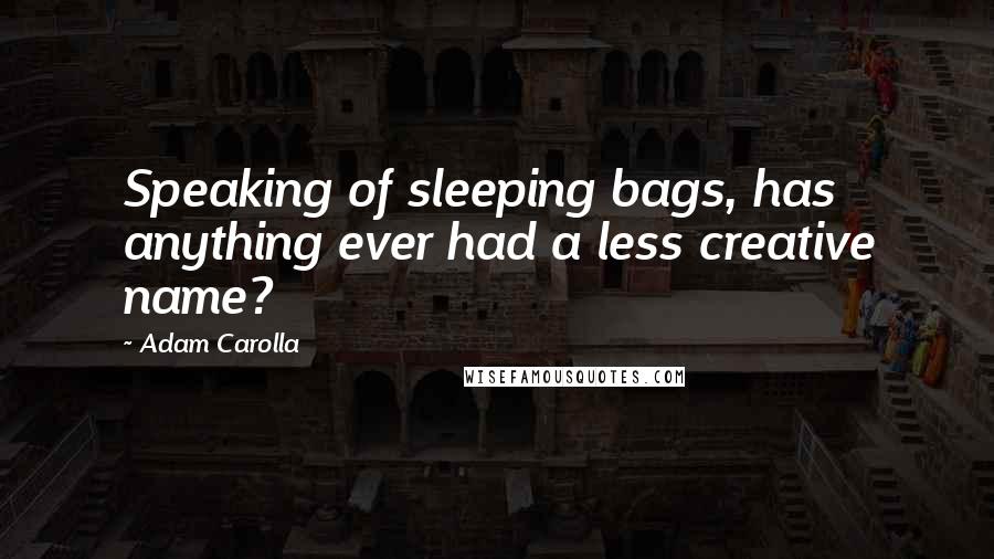 Adam Carolla Quotes: Speaking of sleeping bags, has anything ever had a less creative name?