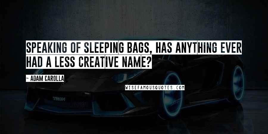 Adam Carolla Quotes: Speaking of sleeping bags, has anything ever had a less creative name?