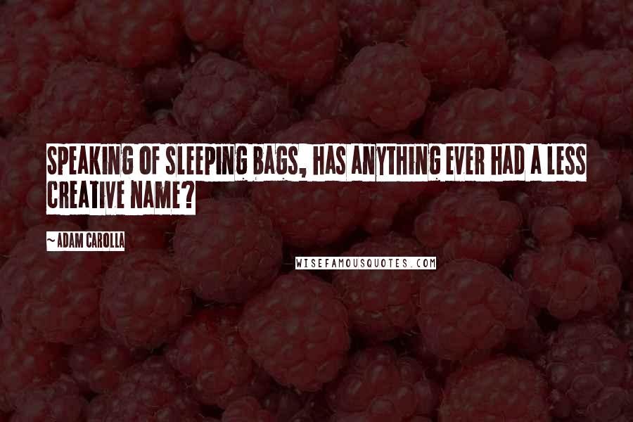 Adam Carolla Quotes: Speaking of sleeping bags, has anything ever had a less creative name?