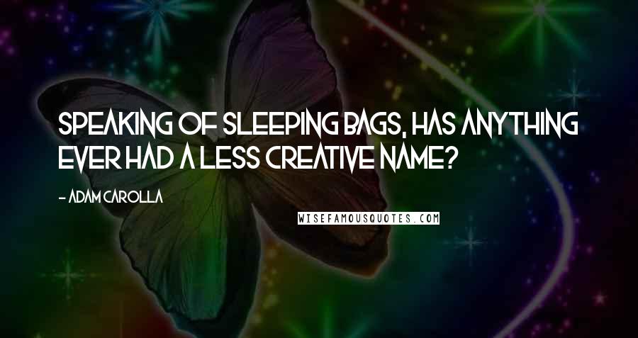Adam Carolla Quotes: Speaking of sleeping bags, has anything ever had a less creative name?