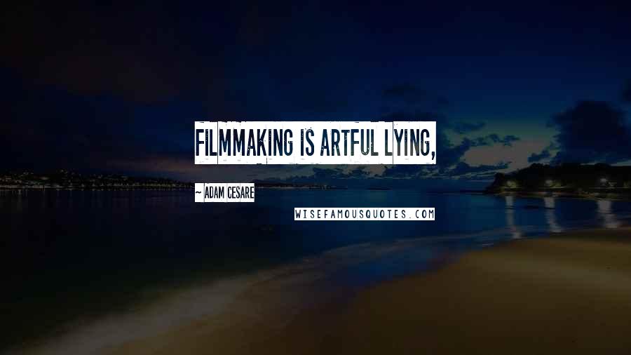 Adam Cesare Quotes: filmmaking is artful lying,