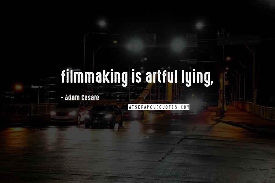 Adam Cesare Quotes: filmmaking is artful lying,