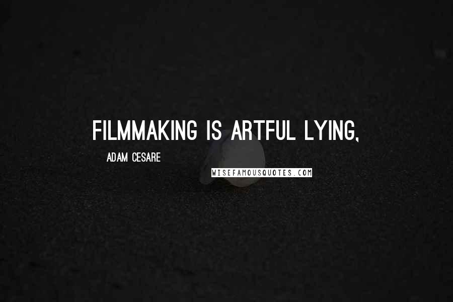 Adam Cesare Quotes: filmmaking is artful lying,