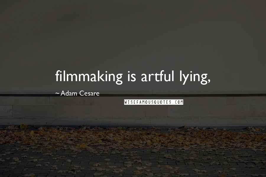 Adam Cesare Quotes: filmmaking is artful lying,