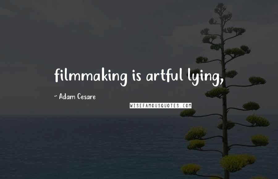 Adam Cesare Quotes: filmmaking is artful lying,