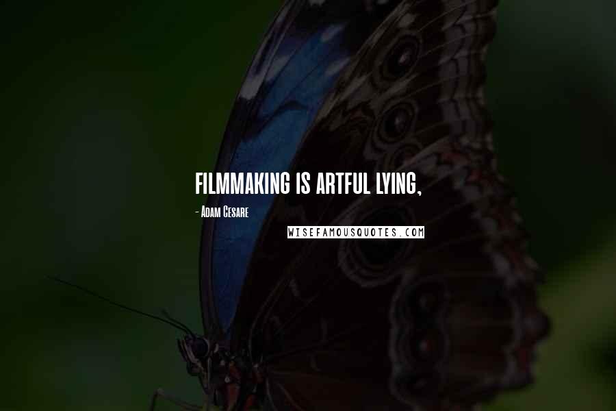 Adam Cesare Quotes: filmmaking is artful lying,