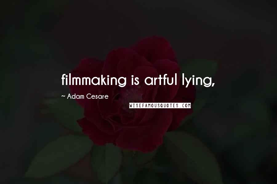 Adam Cesare Quotes: filmmaking is artful lying,