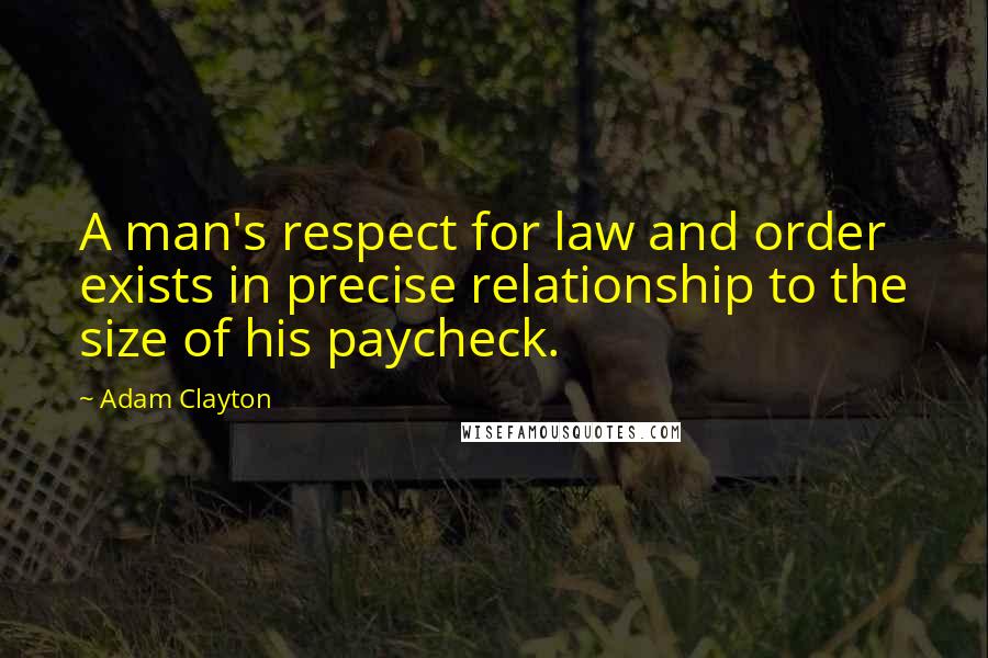 Adam Clayton Quotes: A man's respect for law and order exists in precise relationship to the size of his paycheck.