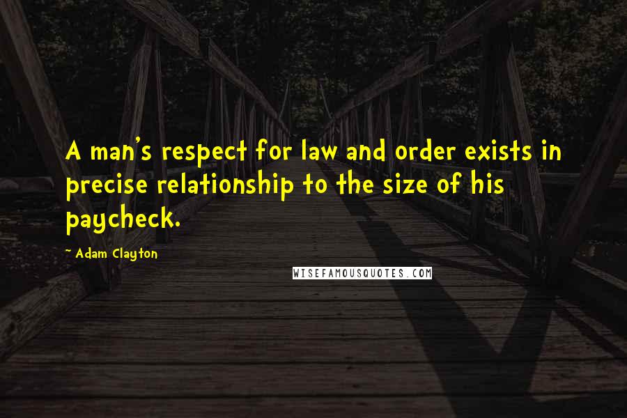 Adam Clayton Quotes: A man's respect for law and order exists in precise relationship to the size of his paycheck.