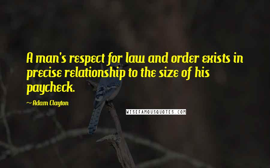 Adam Clayton Quotes: A man's respect for law and order exists in precise relationship to the size of his paycheck.
