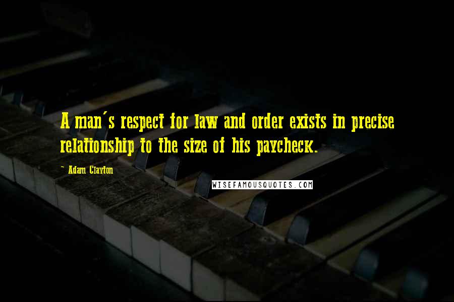 Adam Clayton Quotes: A man's respect for law and order exists in precise relationship to the size of his paycheck.