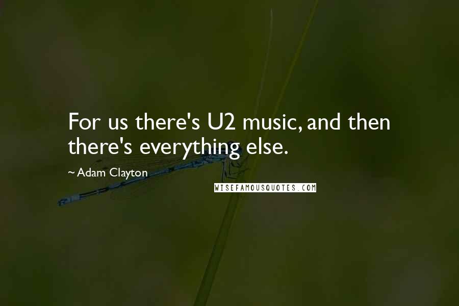 Adam Clayton Quotes: For us there's U2 music, and then there's everything else.