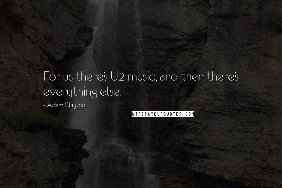 Adam Clayton Quotes: For us there's U2 music, and then there's everything else.