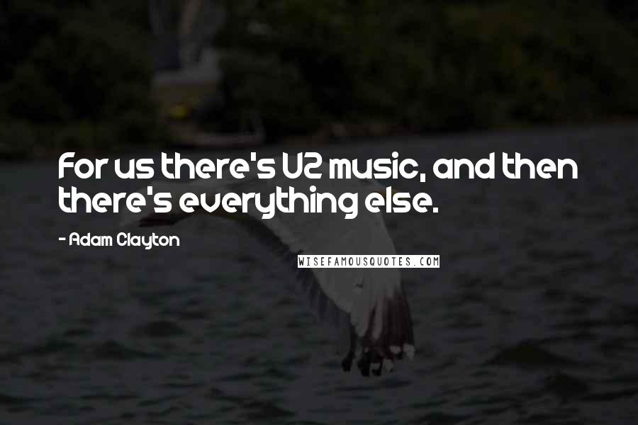 Adam Clayton Quotes: For us there's U2 music, and then there's everything else.