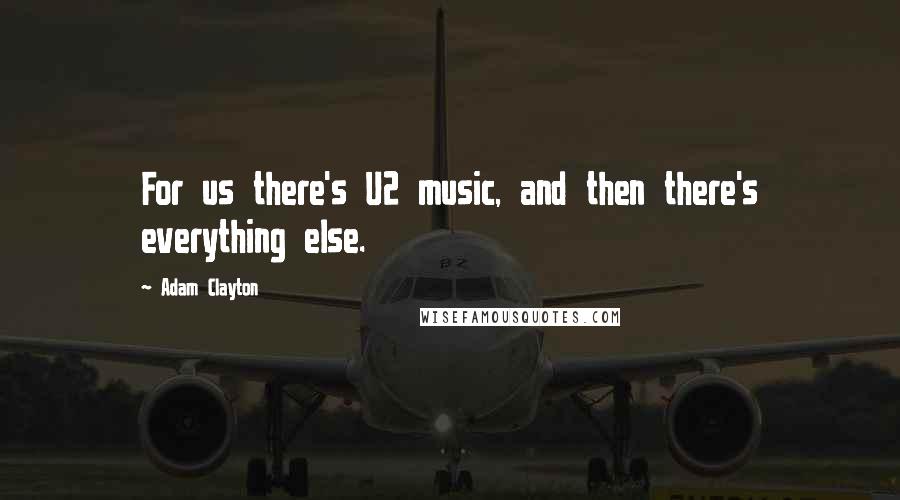 Adam Clayton Quotes: For us there's U2 music, and then there's everything else.