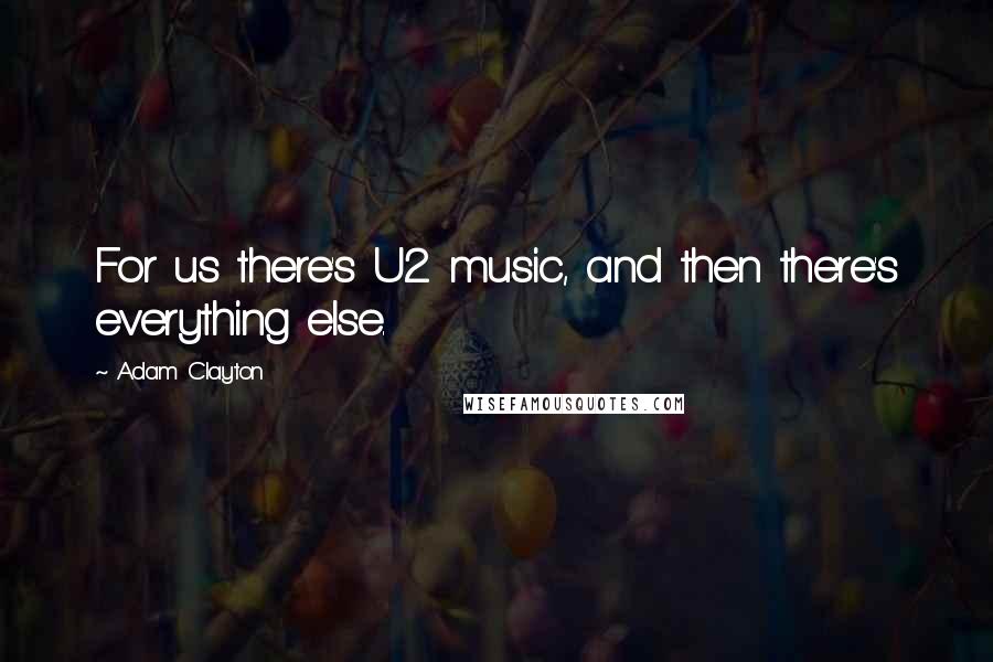 Adam Clayton Quotes: For us there's U2 music, and then there's everything else.