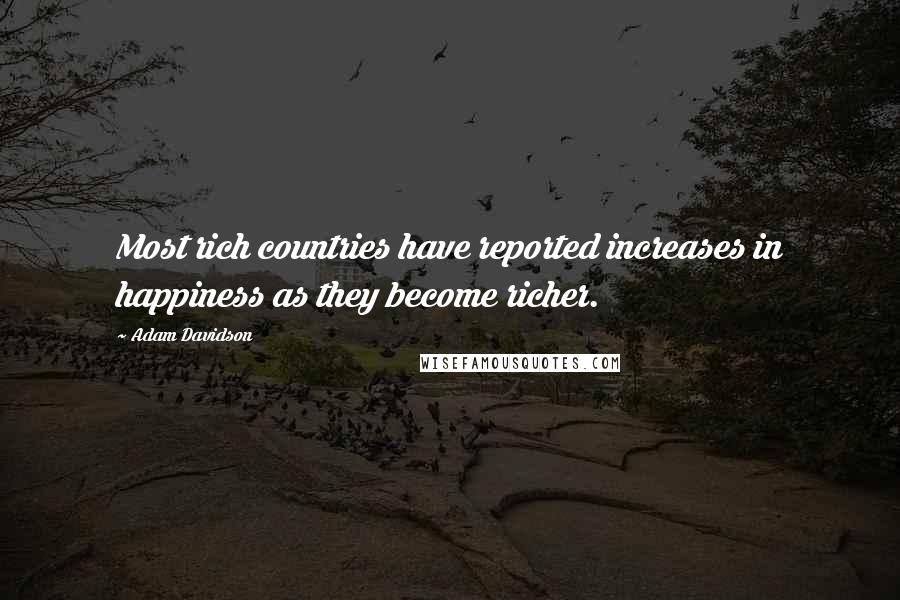 Adam Davidson Quotes: Most rich countries have reported increases in happiness as they become richer.