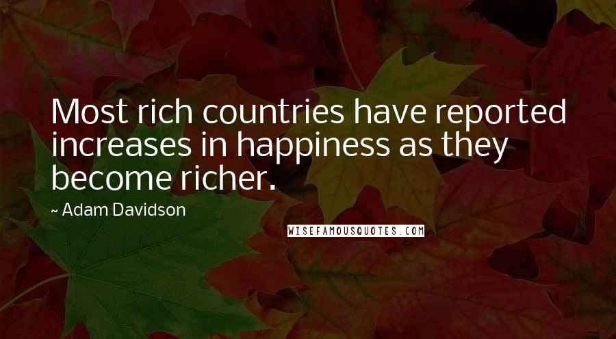 Adam Davidson Quotes: Most rich countries have reported increases in happiness as they become richer.