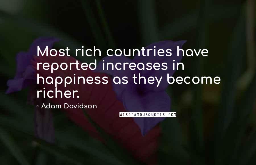 Adam Davidson Quotes: Most rich countries have reported increases in happiness as they become richer.