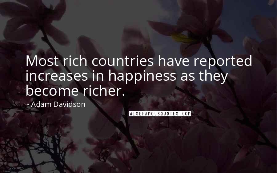 Adam Davidson Quotes: Most rich countries have reported increases in happiness as they become richer.