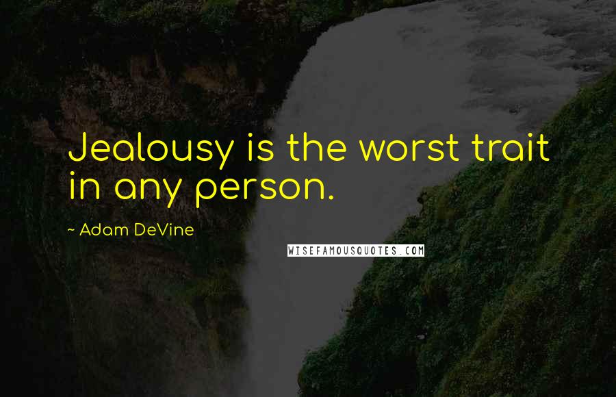 Adam DeVine Quotes: Jealousy is the worst trait in any person.