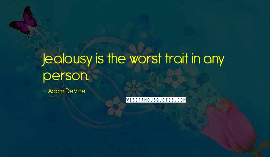 Adam DeVine Quotes: Jealousy is the worst trait in any person.