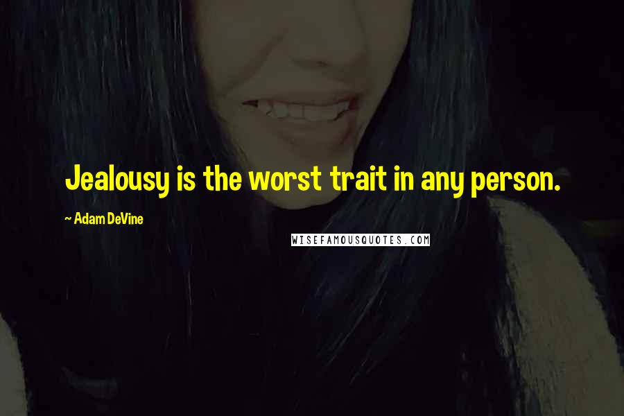 Adam DeVine Quotes: Jealousy is the worst trait in any person.