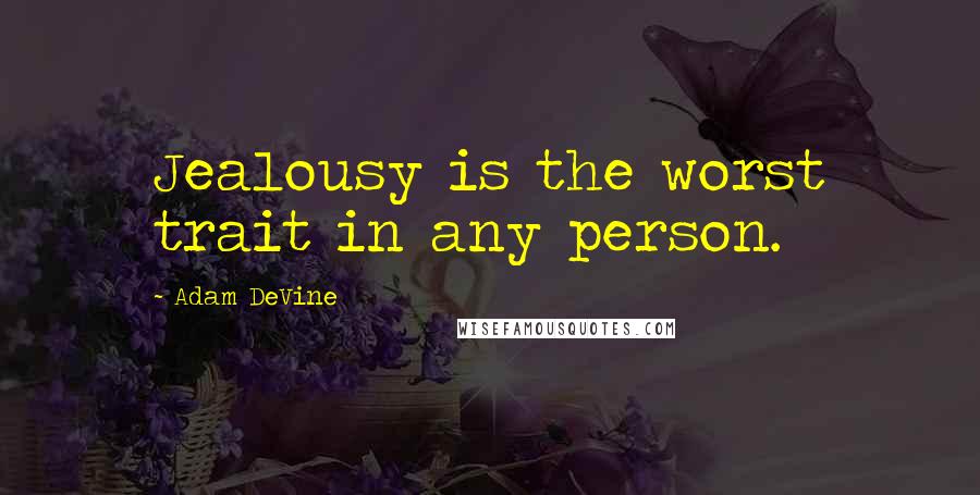 Adam DeVine Quotes: Jealousy is the worst trait in any person.