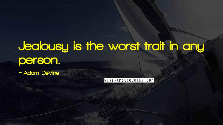 Adam DeVine Quotes: Jealousy is the worst trait in any person.