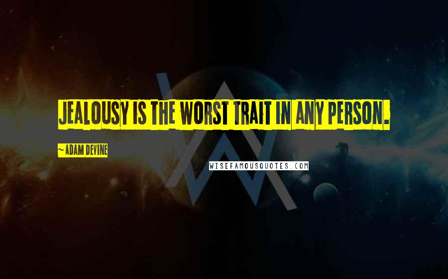 Adam DeVine Quotes: Jealousy is the worst trait in any person.